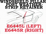 Click Here For Full Product Info E6445R RETAINER-WEATHERSTRIP-WINDSHIELD POST-WITH CLIPS-RIGHT-68-76